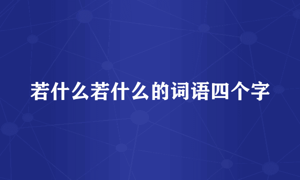 若什么若什么的词语四个字