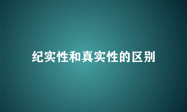 纪实性和真实性的区别