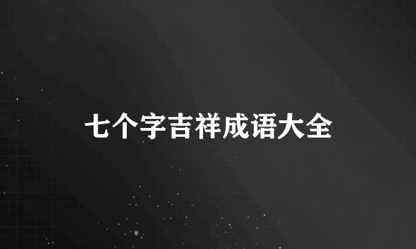 七个字吉祥成语大全