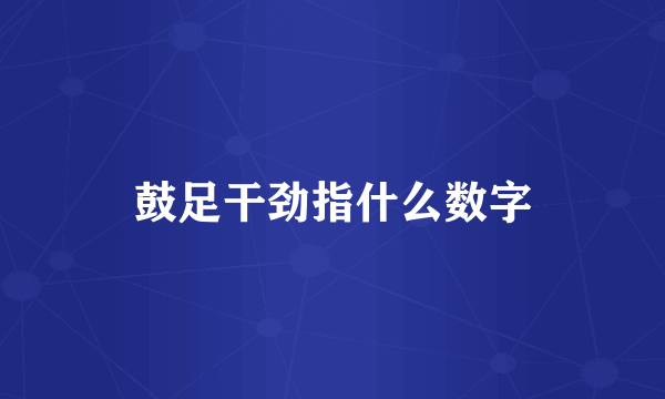 鼓足干劲指什么数字
