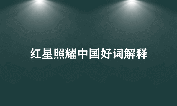 红星照耀中国好词解释