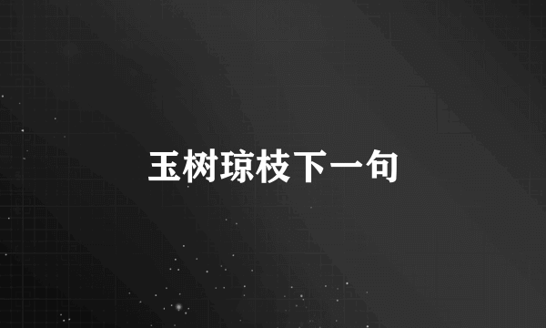 玉树琼枝下一句