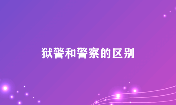 狱警和警察的区别