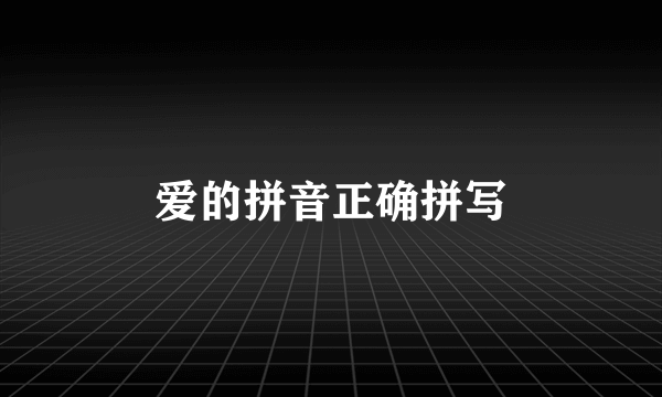 爱的拼音正确拼写