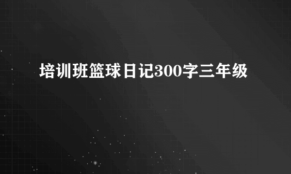 培训班篮球日记300字三年级