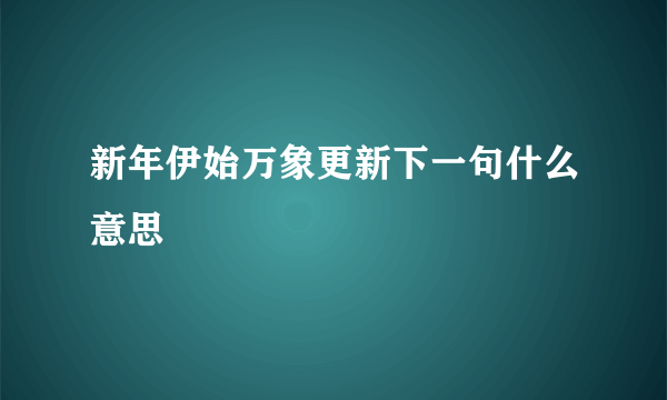 新年伊始万象更新下一句什么意思