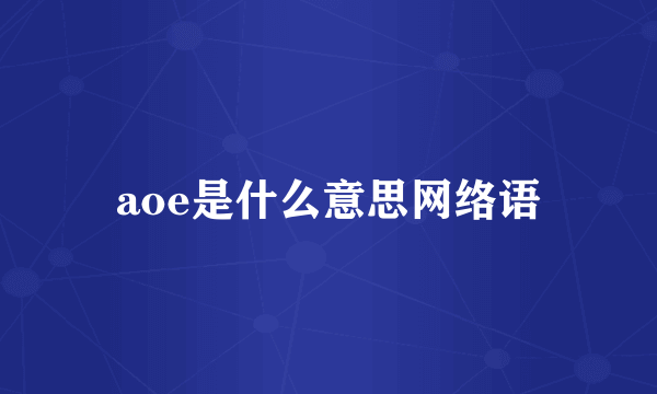 aoe是什么意思网络语