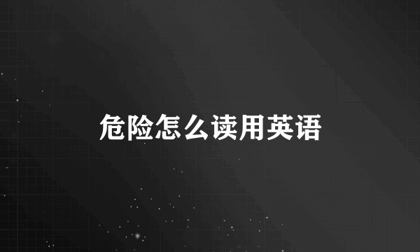 危险怎么读用英语