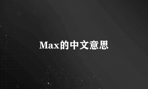 Max的中文意思