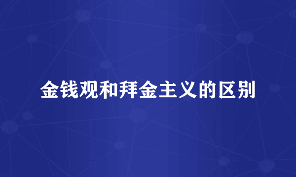 金钱观和拜金主义的区别