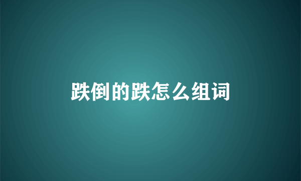 跌倒的跌怎么组词