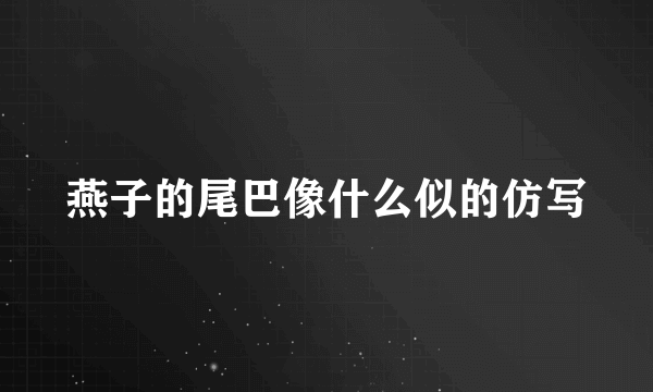 燕子的尾巴像什么似的仿写