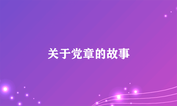 关于党章的故事