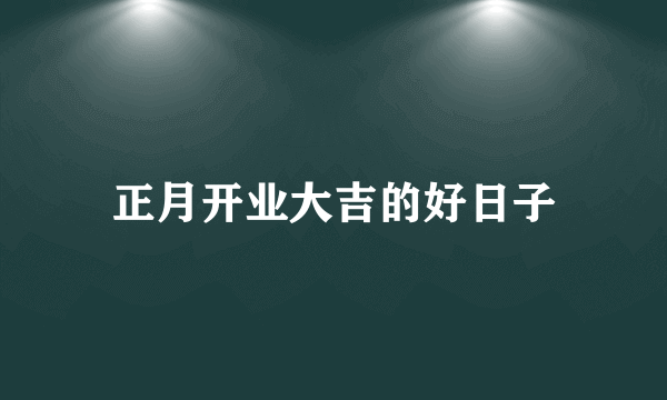 正月开业大吉的好日子