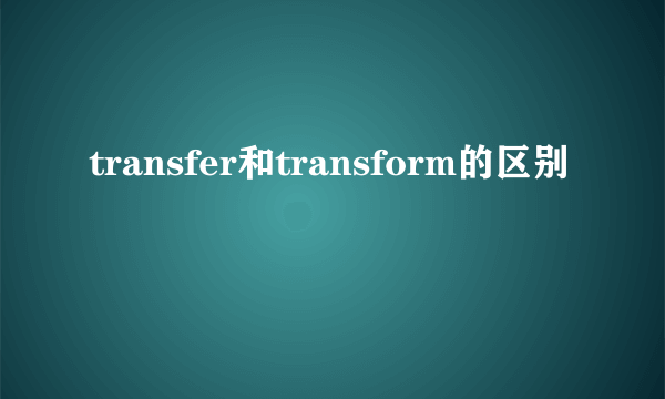 transfer和transform的区别