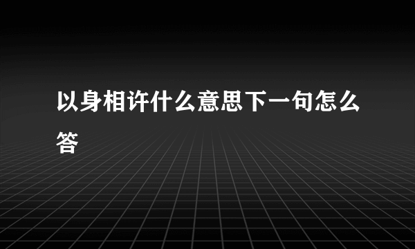 以身相许什么意思下一句怎么答