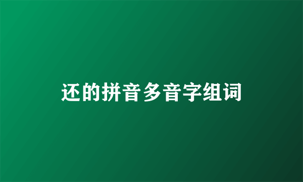 还的拼音多音字组词