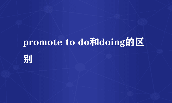 promote to do和doing的区别