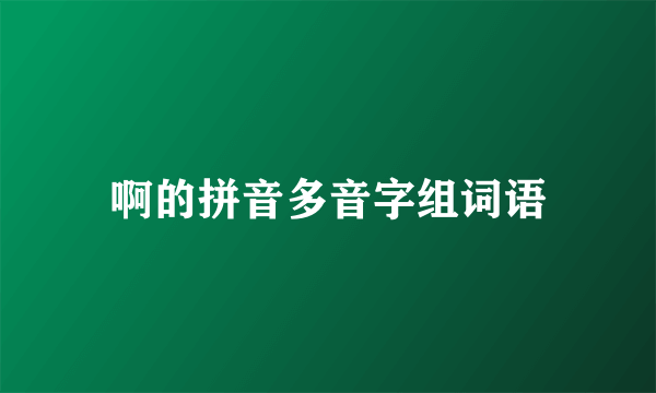 啊的拼音多音字组词语