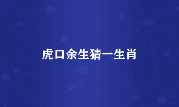 虎口余生猜一生肖