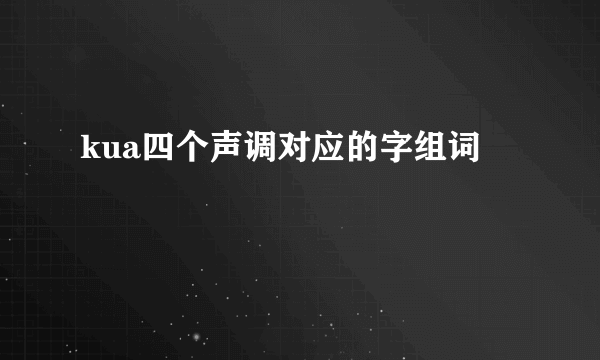 kua四个声调对应的字组词