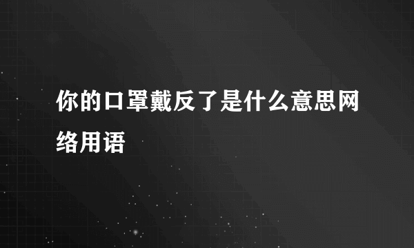 你的口罩戴反了是什么意思网络用语