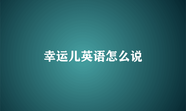 幸运儿英语怎么说