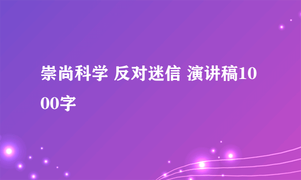 崇尚科学 反对迷信 演讲稿1000字