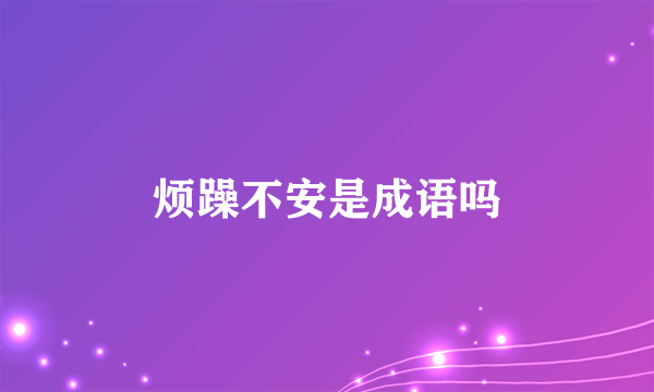 烦躁不安是成语吗