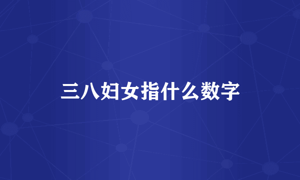 三八妇女指什么数字