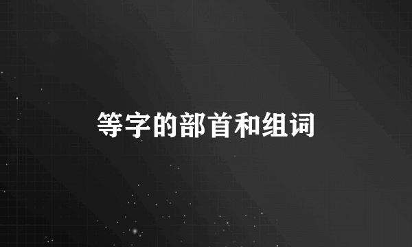 等字的部首和组词