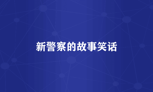新警察的故事笑话
