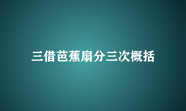 三借芭蕉扇分三次概括