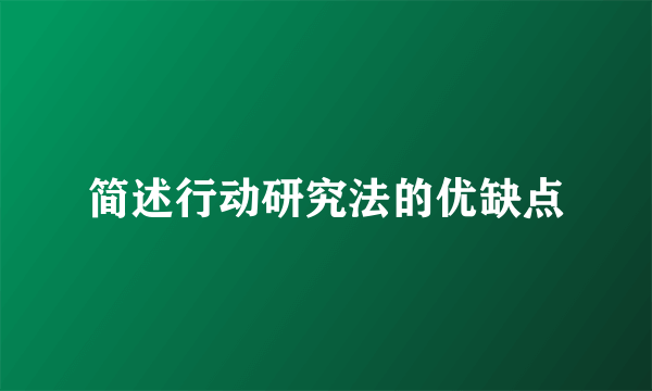 简述行动研究法的优缺点