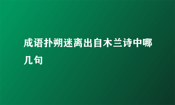 成语扑朔迷离出自木兰诗中哪几句