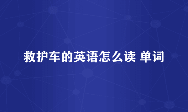 救护车的英语怎么读 单词