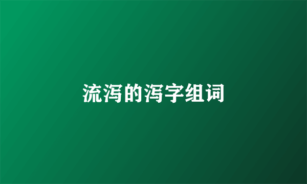 流泻的泻字组词