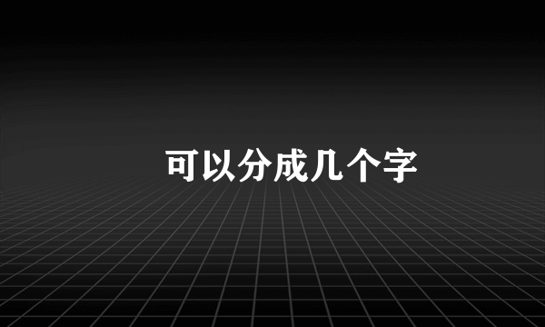 娚可以分成几个字