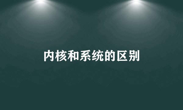 内核和系统的区别