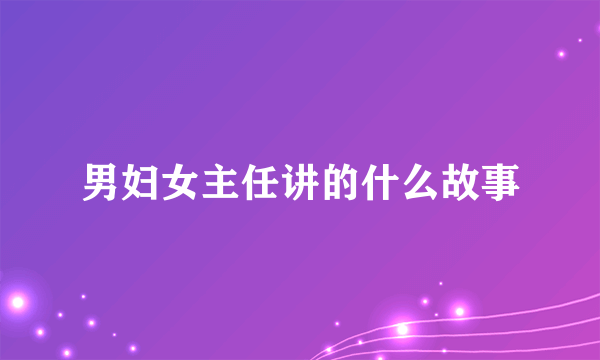 男妇女主任讲的什么故事