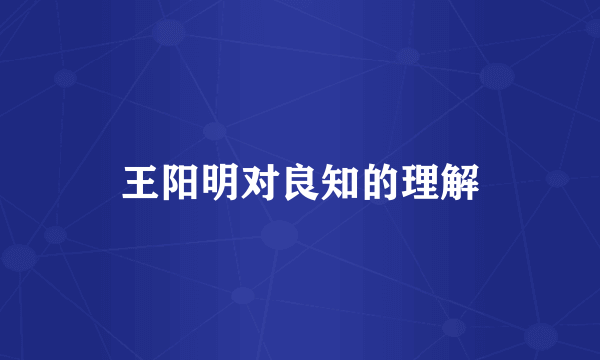 王阳明对良知的理解