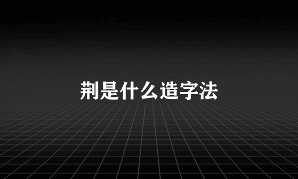 荆是什么造字法