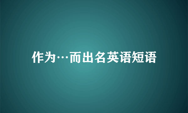 作为…而出名英语短语