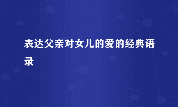 表达父亲对女儿的爱的经典语录