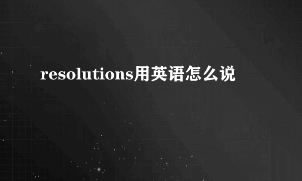 resolutions用英语怎么说