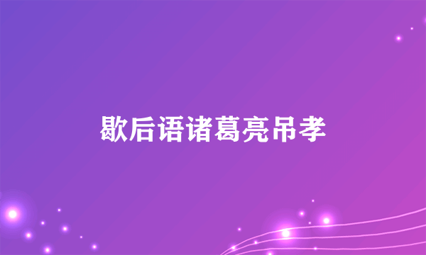 歇后语诸葛亮吊孝