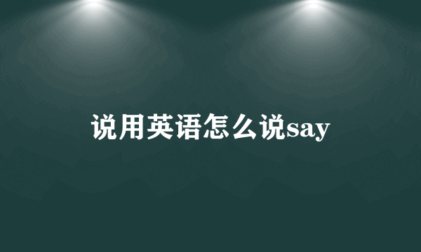 说用英语怎么说say