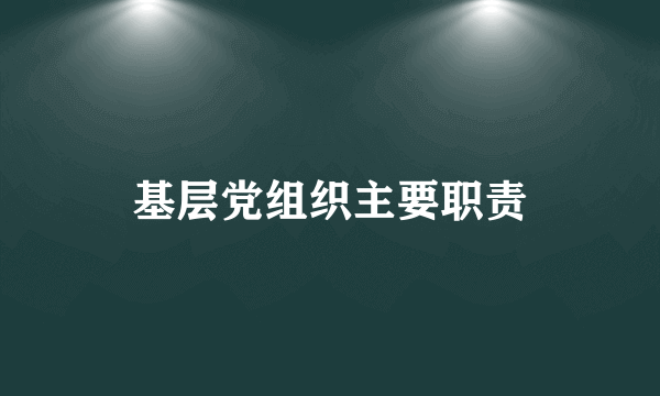 基层党组织主要职责