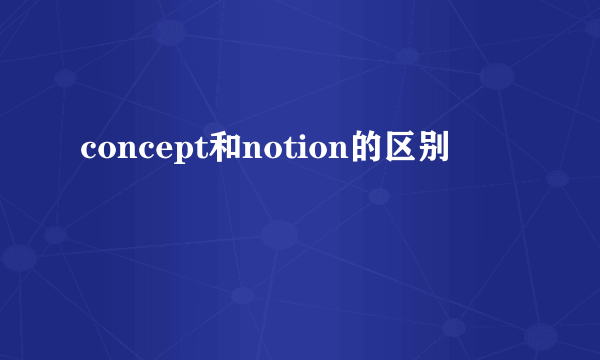 concept和notion的区别