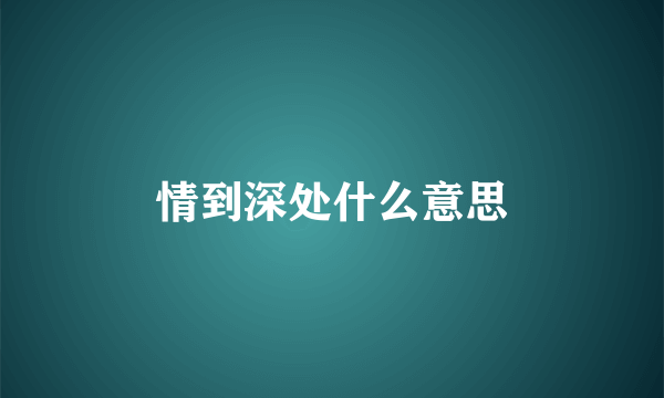 情到深处什么意思